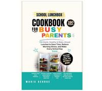 School Lunchbox Cookbook for Busy Parents: 150 Quick, Healthy & Make-Ahead Lunches to Save Time, Reduce Morning Stress, and Make Every School Day Easier (THE EVERYDAY LUNCHBOX)
