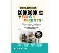 School Lunchbox Cookbook for Busy Parents: 150 Quick, Healthy & Make-Ahead Lunches to Save Time, Reduce Morning Stress, and Make Every School Day Easier (THE EVERYDAY LUNCHBOX)