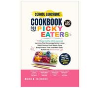 School Lunchbox Cookbook for Picky Eaters: 150 Easy, Healthy & Kid-Approved Lunches That Encourage Better Eating Habit, Reduce Food Waste, Save Busy Parents Time, and Make Every School Day Stress-Free