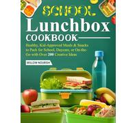 School Lunchbox Cookbook: Healthy, Kid-Approved Meals & Snacks to Pack for School, Daycare, or On-the-Go with Over 200 Creative Ideas