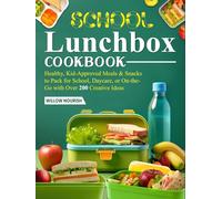 School Lunchbox Cookbook: Healthy, Kid-Approved Meals & Snacks to Pack for School, Daycare, or On-the-Go with Over 200 Creative Ideas