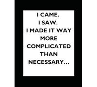 School Notebook: I Came. I Saw. I Made It Way More Complicated Than Necessary.: for students/ 8.5'' x 11''/ 120 pages