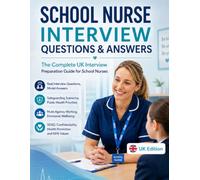 SCHOOL NURSE INTERVIEW QUESTIONS & ANSWERS: The Complete UK Interview Preparation Guide for School Nurses Real Interview Questions, Model Answers (Nursing Interview & Clinical Mastery Series)