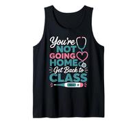 School Nurse On Duty You're Not Going Home Get Back to Class Tank Top