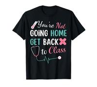School Nurse You're Not Going Home Get Back to Class Funny T-Shirt