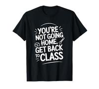 School Nursing You are Not Going Home Get Back to Class T-Shirt