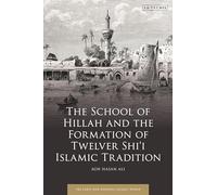 School of Hillah and the Formation of Twelver Shi‘i Islamic Tradition, The (Early and Medieval Islamic World)