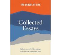 School of Life Collected Essays : Reflections on Self-Knowledge, Emotional ...