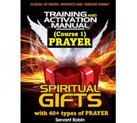 School of Prayer, Prophecy and “Greater things” TRAINING & ACTIVATION MANUAL SPIRITUAL GIFTS Course 1 PRAYER