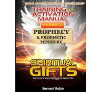 School of Prayer, Prophecy and “Greater things” TRAINING & ACTIVATION MANUAL SPIRITUAL GIFTS Course 2 PROPHECY & PROPHETIC MINISTRY