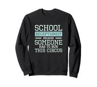 School Receptionist Because Someone Has To Run This Circus Sweatshirt