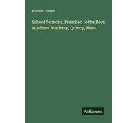 School Sermons. Preached to the Boys at Adams Academy, Quincy, Mass.