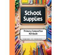 School Supplies Primary Composition Notebook: Draw and Write Journal for Grades K-2 - With Picture Area for Young Writers Who Love Crayons, Pencils, and School Adventures!