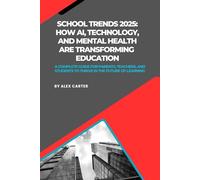 School Trends 2025: How AI, Technology, and Mental Health Are Transforming Education: A Complete Guide for Parents, Teachers, and Students to Thrive in the Future of Learning