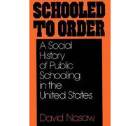 Nasaw - Schooled to Order A Social History of Public Schooling in the - N555z