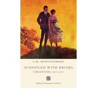 Schooled with Briars: Collected Serials, 1903-1913 (The L.M. Montgomery Library)