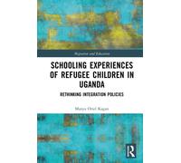 Schooling Experiences of Refugee Children in Uganda : Rethinking Integration Policies