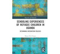 Schooling Experiences of Refugee Children in Uganda: Rethinking Integration Policies (Migration and Education)