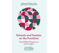 Schools and Families on the Frontline: The Covid-19 Experience and its Legacy (Emerald Studies in the Sociology of Education)