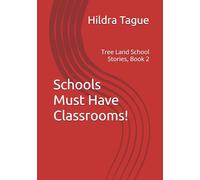 Schools Must Have Classrooms!: Tree Land School Stories, Book 2