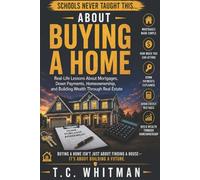 SCHOOLS NEVER TAUGHT THIS... ABOUT BUYING A HOME: Real-Life Lessons About Mortgages, Down Payments, Homeownership, and Building Wealth Through Real ... About Money, Business, and Financial Freedom)
