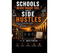 SCHOOLS NEVER TAUGHT THIS... ABOUT SIDE HUSTLES: Real-Life Lessons About Making Extra Money, Creating Multiple Streams of Income, and Building ... About Money, Business, and Financial Freedom)