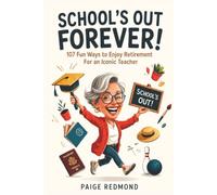 School's Out Forever!: 107 Fun Ways to Enjoy Retirement for an Iconic Teacher: A Funny Retirement Gift to Try New Hobbies and Enjoy Life for Women Who Graded Their Last Paper