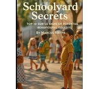 Schoolyard Secrets: Top 10 Subtle Signs of Potential Behavioural Issues (Raising Resilient Kids: A Grown-Up’s Guide to Big Feelings and Bright Futures)