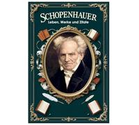 Schopenhauer: Leben, Werke und Zitate: 107 (Lektionen fürs Leben)