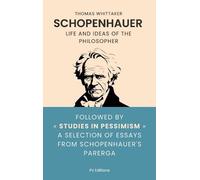 Schopenhauer: Life and ideas of the philosopher, followed by Studies in Pessimism a selection of essays from Schopenhauer's Parerga