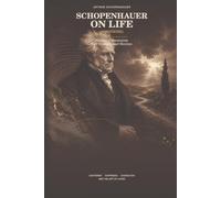 Schopenhauer on Life (Annotated): Studies in Pessimism and Counsels and Maxims