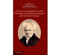 Schopenhauer: On the Fourfold Root of the Principle of Sufficient Reason and Other Writings: On the Fourfold Root of the Principle of Sufficient ... Edition of the Works of Schopenhauer)
