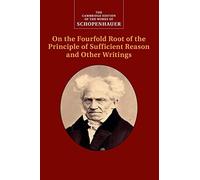 Schopenhauer: On the Fourfold Root of the Principle of Sufficient Reason and Other Writings: Volume 4