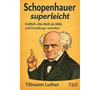 Schopenhauer superleicht.: Endlich «Die Welt als Wille und Vorstellung» verstehen