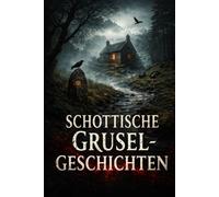 Schottische Gruselgeschichten: 9 unheimliche Horror-Geschichten aus den dunkelsten Ecken Schottlands - für Jugendliche & Erwachsene