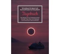 Schottland & Island mit Sonnenfinsternis Kreuzfahrt Tagebuch - Dein Reisejournal zum Selbstbeschreiben - Mit tollen Tipps, Ideen und Challenges - Zur Erinnerung an deine Schiffsreise