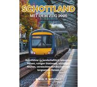 SCHOTTLAND MIT DEM ZUG 2026: Bahnführer zu landschaftlich reizvollen Reisen, ruhigen Stationen, wichtigen Routen, versteckten Schätzchen und langsamem Reisen