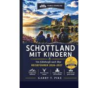 SCHOTTLAND MIT KINDERN REISEFÜHRER 2026-2027: Von Edinburgh nach Skye: Insider-Tipps für Familien, praktische Packlisten und Tagestouren - Mit 7-Tage-Musterrouten, Geheimtipps und Kinderbonus