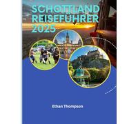SCHOTTLAND REISEFÜHRER 2025: Ein umfassender Leitfaden zur Erkundung der Burgen, Highlands und verborgenen Schätze Schottlands