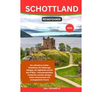 SCHOTTLAND REISEFÜHRER 2026: Der ultimative Insider-Reiseführer für Edinburgh, Glasgow, die Highlands und die Isle of Skye - Panoramastraßen, ... Kultur, Gastronomie und unvergessliche Touren