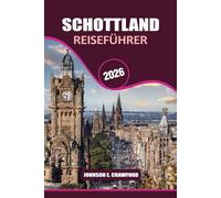 Schottland Reiseführer 2026: Entdecken Sie die Sehenswürdigkeiten der Inseln, kulturelle Einblicke, Die besten Reiserouten, historischen Stätten und unvergesslichen Erlebnisse.