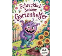 Schrecklich schöne Gartenhelfer. Mein Garten der kleinen Monster. Das Monster-Malbuch für Kinder. Gartenmonster - Lustiges Ausmalbuch für Kinder ab 6. ... Fantasie. Kreativ mit kleinen Gartenmonstern.