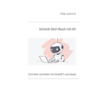 Schreib Dein Buch mit KI!: Schneller schreiben mit ChatGPT und Deepl