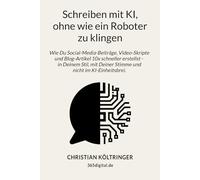 Schreiben mit KI, ohne wie ein Roboter zu klingen: Wie Du Social-Media-Beiträge, Video-Skripte und Blog-Artikel 10x schneller erstellst - in Deinem Stil, mit Deiner Stimme und nicht im KI-Einheitsbrei