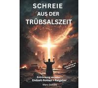 Schreie aus der Trübsalszeit: Entrückung verpasst - Endzeit Roman + Ratgeber