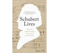 Schubert Lives: How His Greatest Works Were Saved From Oblivion: How Schubert's Greatest Words Were Saved From Oblivion