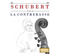 Schubert pour la Contrebasse: 10 pièces faciles pour la Contrebasse débutant livre