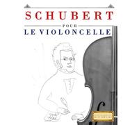 Schubert pour le Violoncelle: 10 pièces faciles pour le Violoncelle débutant livre