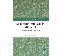Schubert's Workshop: Volume 1: Towards an Early Maturity (Routledge Research in Music)