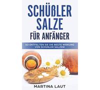 Schüßler Salze für Anfänger: So entfalten Sie die Beste Wirkung von Schüßler Salze. Übersicht, Anwendung und Wirkung von Schüßler Salzen. Das Handbuch für jeden Einsteiger!